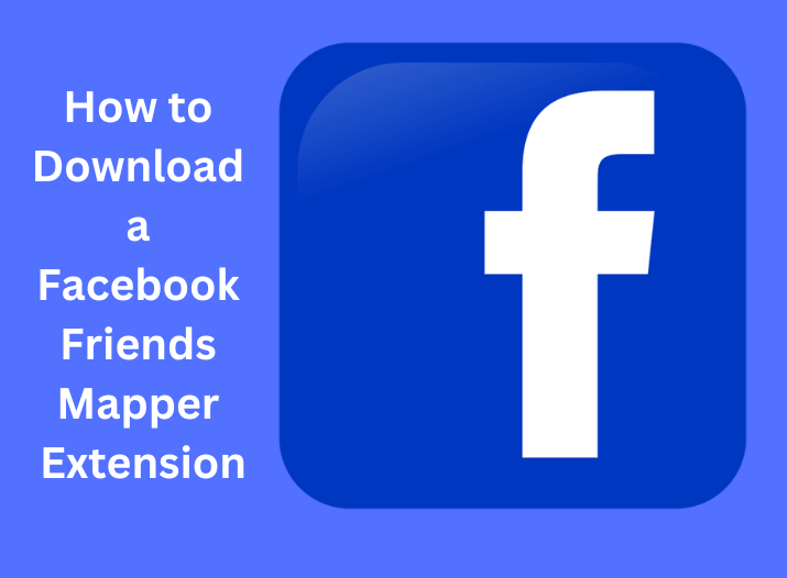 How to Download a Facebook Friends Mapper Extension