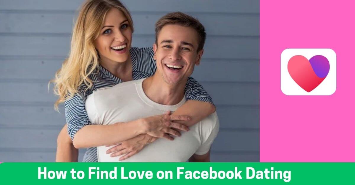 How to Find Love on Facebook Dating