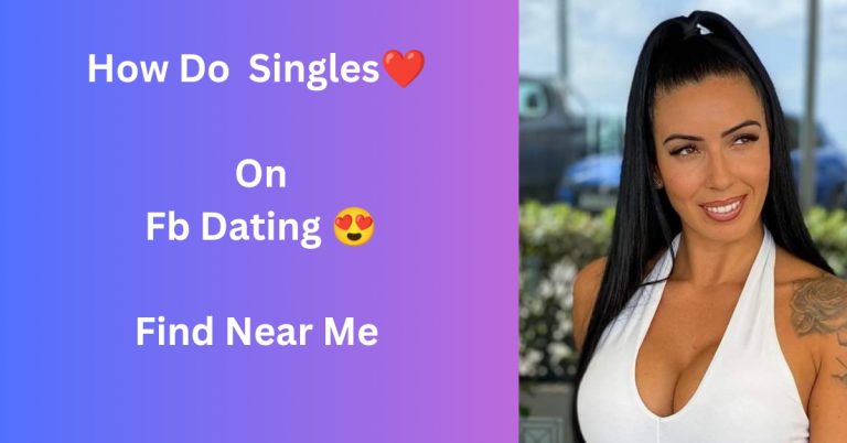 How Do Singles Use Facebook Dating Features To Find Singles Near Me