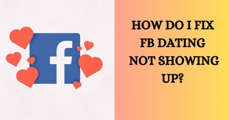 FACEBOOK DATING APP: HOW DO I FIX FACEBOOK DATING NOT SHOWING UP AND START DATING AGAIN