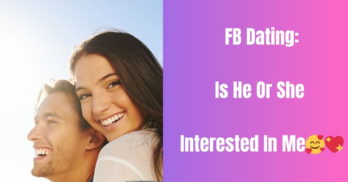 Facebook Dating For Singles : How To Know A Facebook Dating Single Is Interested In You